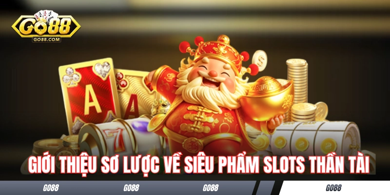Slots Thần Tài - Siêu Phẩm Nổ Hũ Đậm Chất Tài Lộc Tại GO88 1 Giới thiệu sơ lược về siêu phẩm slots Thần Tài